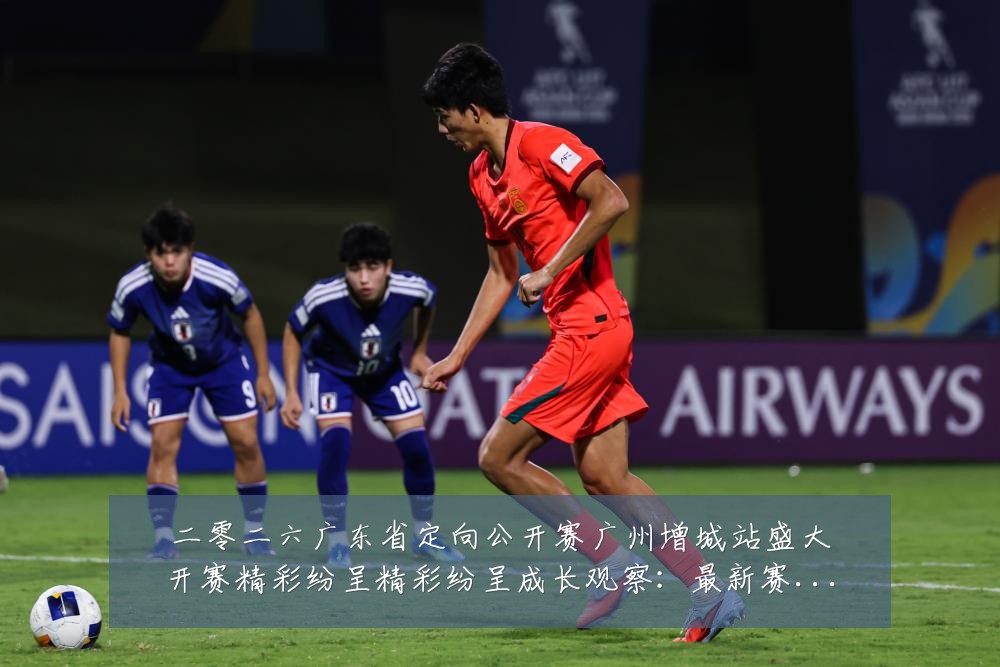 二零二六广东省定向公开赛广州增城站盛大开赛精彩纷呈精彩纷呈成长观察:最新赛事动态与深度分析